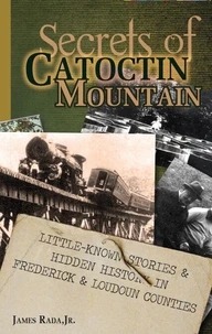 Secrets of Catoctin Mountain: Little-Known Stories &amp; Hidden History of Frederick &amp; Loudoun Counties