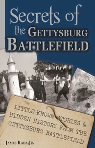 Secrets of the Gettysburg Battlefield: Little-Known Stories &amp; Hidden History From the Civil War Battlefield
