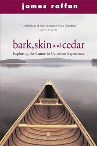 James Raffan - Bark, Skin And Cedar - Reflections on the Canoe in the Canadian Experience.
