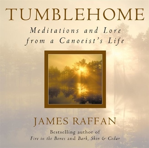 James Raffan - Tumblehome - Meditations and Lore from a Canoeist's Life.