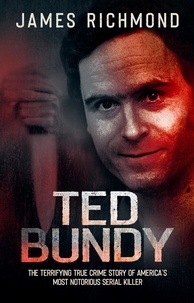  James Richmond - Ted Bundy: The Terrifying True Crime Story of America’s Most Notorious Serial Killer.