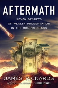 James Rickards - Aftermath - Seven Secrets of Wealth Preservation in the Coming Chaos.