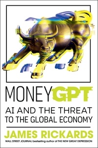 James Rickards - MoneyGPT - AI and the Threat to the Global Economy.