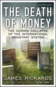James Rickards - The Death of Money - The Coming Collapse of the International Monetary System.
