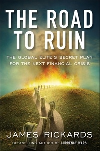 James Rickards - The Road to Ruin - The Global Elites' Secret Plan for the Next Financial Crisis.