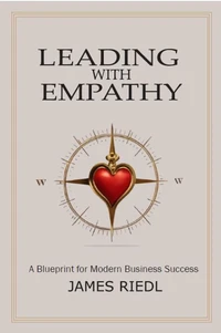 Leading with Empathy: A Blueprint for Modern Business Success