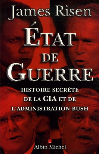 James Risen - Etat de guerre - Histoire secrète de la CIA et de l'administration Bush.