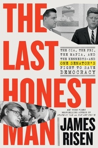 James Risen et Thomas Risen - The Last Honest Man - The CIA, the FBI, the Mafia, and the Kennedys—and One Senator's Fight to Save Democracy.
