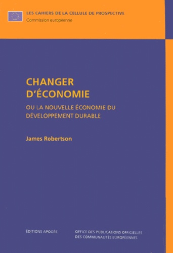 James Robertson - Changer d'économie ou La nouvelle économie du développement durable - Une étude à l'intention des responsables politiques européens.