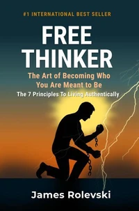 Free Thinker: The Art of Becoming Who You Are Meant To Be: The 7 Principles to Living Authentically