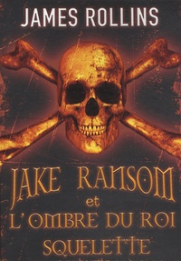 James Rollins - Jake Ransom et l'ombre du roi squelette.