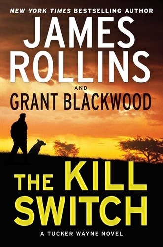 James Rollins et Grant Blackwood - The Kill Switch - A Tucker Wayne Novel.