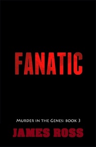  james ross - Fanatic - Murder in the Genes, #3.