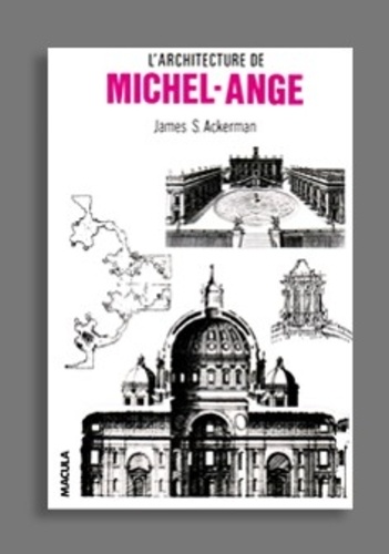 James S. Ackerman - L'architecture de Michel-Ange.