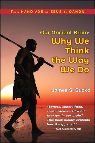  James S. Bucko - Our Ancient Brain: Why We Think the Way We Do.