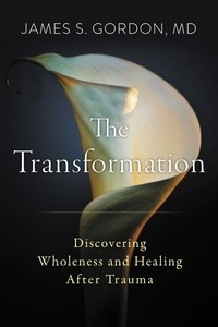 James S. Gordon - The Transformation - Discovering Wholeness and Healing After Trauma.
