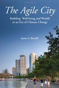 James S Russell - The Agile City - Building Well-being and Wealth in an Era of Climate Change.