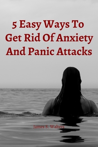  James S. Walters - 5 Easy Strategies To Get Rid Of Anxiety And Panic Attacks.