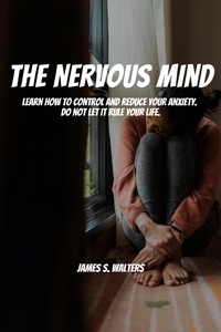 James S. Walters - The Nervous Mind! Learn How To Control and Reduce Your Anxiety.  Do Not Let It Rule Your Life..