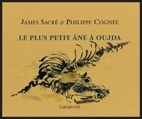 James Sacré et Philippe Cognée - LE PLUS PETIT ANE A OUJDA - James Sacré et Philippe Cognée.