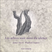 James Sacré et Raphaël Ségura - Les arbres sont aussi du silence.
