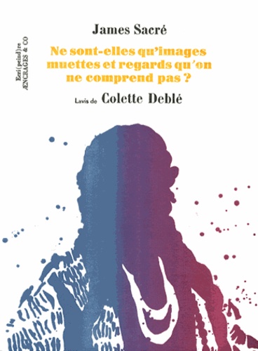 James Sacré et Colette Deblé - Ne sont-elles qu'images muettes et regards qu'on ne comprend pas ?.