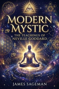 The Modern Mystic: An Introduction to Neville Goddard