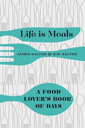James Salter et Kay Salter - Life is Meals - A Food Lover's Book of Days.