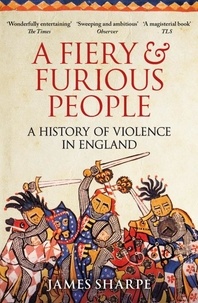 James Sharpe - A Fiery &amp; Furious People - A History of Violence in England.