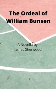  James Sherwood - The Ordeal of William Bunsen: A Novella.