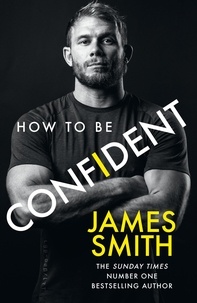 James Smith - How to Be Confident - The new book from the international number 1 bestselling author.