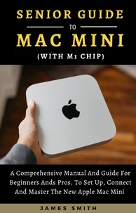 Livres Kindle téléchargement direct Senior Guide To Mac Mini With M1 Chip : A Comprehensive Manual And Guide For Beginners Ands Pros. To Set Up, Connect And Master The New Apple Mac Mini