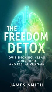 The Freedom Detox: Quit Smoking, Clean Your Mind, and Feel Alive Again