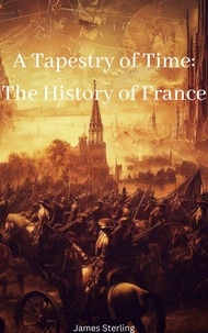 Téléchargez des ebooks gratuits pour joomla A Tapestry of Time: The History of France par James Sterling 9798223400127 CHM PDB