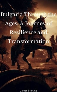 Téléchargez des livres électroniques gratuits pour kindle Bulgaria Through the Ages: A Journey of Resilience and Transformation ePub PDB PDF 9798223579298 in French par James Sterling