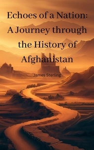 Ebook forums télécharger Echoes of a Nation: A Journey through the History of Afghanistan par James Sterling 9798223451792 PDF DJVU