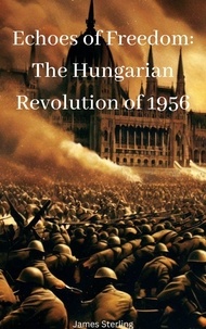 Téléchargez des livres epub pour ipad Echoes of Freedom: The Hungarian Revolution of 1956 9798223805601 par James Sterling CHM FB2 (French Edition)