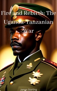 Base de données de livres téléchargement gratuit Fire and Rebirth: The Uganda-Tanzanian War par James Sterling 9798223184607 ePub CHM en francais