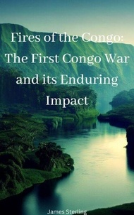 Ebook ita pdf téléchargement gratuit Fires of the Congo: The First Congo War and its Enduring Impact FB2 9798223684770 (Litterature Francaise) par James Sterling