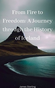 Téléchargement gratuit d'ebooks du domaine public From Fire to Freedom: A Journey through the History of Iceland par James Sterling 9798223147046