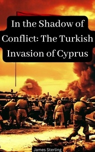 Téléchargement du magazine Ebook In the Shadow of Conflict: The Turkish Invasion of Cyprus par James Sterling 9798223473589 (French Edition) DJVU ePub FB2