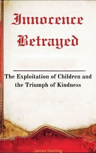 Ebook deutsch kostenlos à télécharger Innocence Betrayed: The Exploitation of Children and the Triumph of Kindness in French par James Sterling FB2 ePub 9798223401902