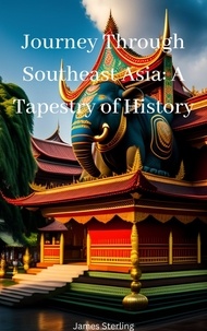 Télécharger des livres sur Google par isbn Journey Through Southeast Asia A Tapestry of History 9798223292050 par James Sterling RTF PDF en francais