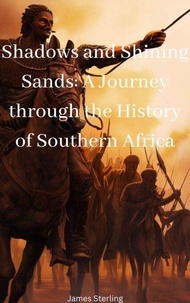 Téléchargez des ebooks gratuits en anglais Shadows and Shining Sands: A Journey through the History of Southern Africa (Litterature Francaise) MOBI 9798223630777 par James Sterling