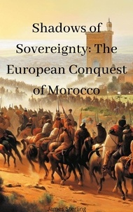 Téléchargez des livres epub pour kobo Shadows of Sovereignty: The European Conquest of Morocco (Litterature Francaise) FB2 PDB MOBI par James Sterling 9798223794660