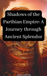 Téléchargement ebook pour Android Shadows of the Parthian Empire: A Journey through Ancient Splendor (French Edition) 9798223528852 par James Sterling