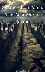 Textbook pdfs téléchargement gratuit Shattered Kingdom: The Partitions of Poland 9798223982999 par James Sterling PDF en francais