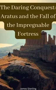 Téléchargement ebook en ligne gratuit The Daring Conquest: Aratus and the Fall of the Impregnable Fortress  9798223763123 par James Sterling