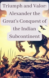 Best seller ebooks pdf téléchargement gratuit Triumph and Valor: Alexander the Great's Conquest of the Indian Subcontinent par James Sterling in French 9798223625964 MOBI