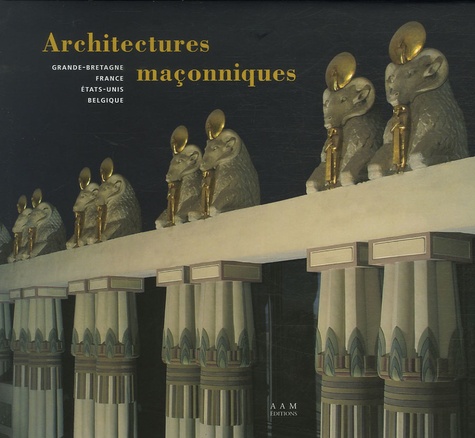 James Stevens Curl et Bernard Toulier - Architectures maçonniques - Grande-Bretagne, France, Etats-Unis, Belgique.
